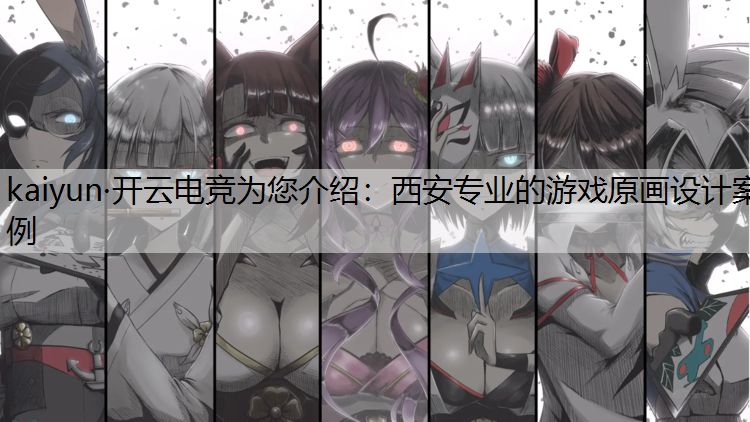kaiyun·开云电竞为您介绍：西安专业的游戏原画设计案例
