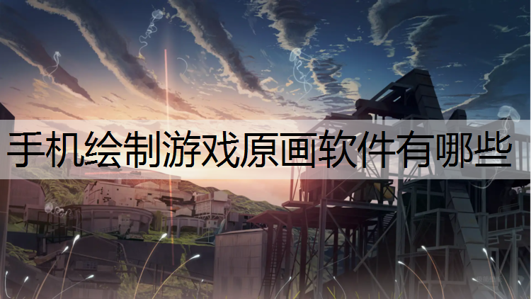 手机绘制游戏原画软件有哪些