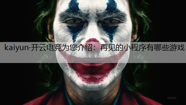 kaiyun·开云电竞为您介绍：再见的小程序有哪些游戏