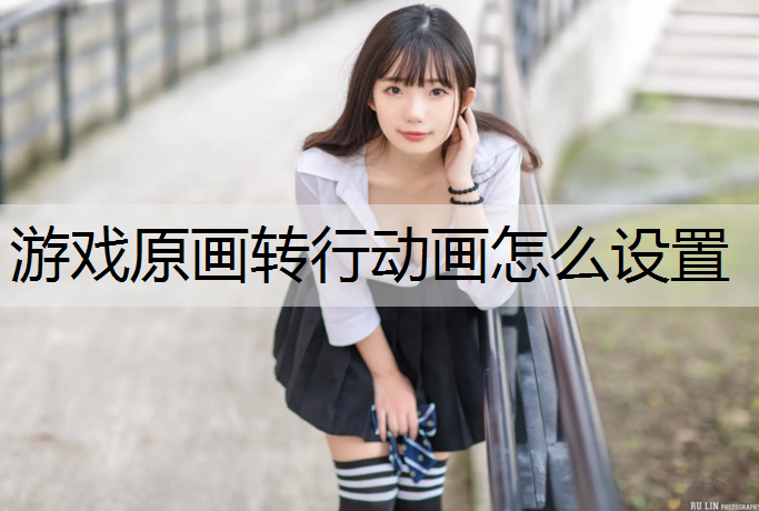 游戏原画转行动画怎么设置