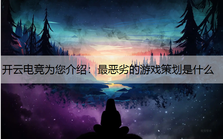 最恶劣的游戏策划是什么